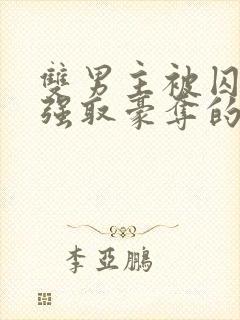 双男主被囚禁被强取豪夺的小说