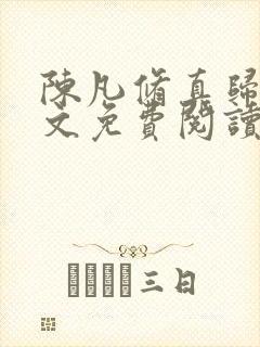 陈凡修真归来全文免费阅读无弹窗