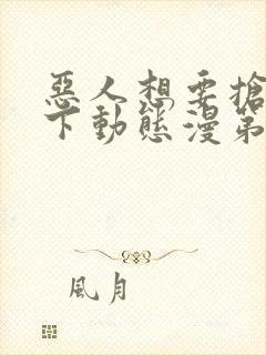 恶人想要抢救一下动态漫第7集在线观看