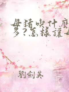 母猪吃什么奶水多?怎样让母猪快速下奶?