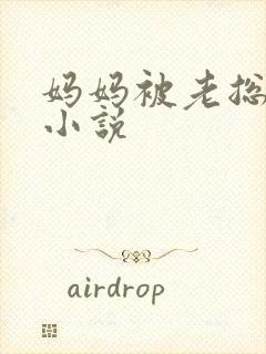 妈妈被老总调教小说