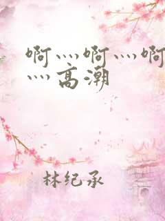 啊灬啊灬啊灬快灬高潮