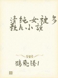清纯女被多人调教h小说