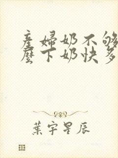 产妇奶不够吃什么下奶快多