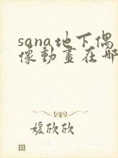 sana地下偶像动画在哪看在线观看