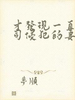 才发现一直被上司侵犯的妻子在线观看