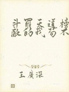 斗罗天道榜,无敌的我苟不住了笔趣阁