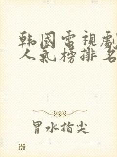 韩国电视剧女星人气榜排名