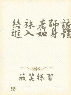 丝袜老师诱惑我进入她身体