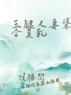 玉腿人妻耸动迎合美乳