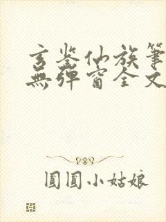 玄鉴仙族笔趣阁无弹窗全文阅读更新