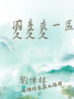 国产爽一区二区久久久