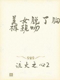 美女脱了胸罩内裤亲吻