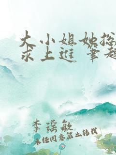 大小姐她总是不求上进 笔趣阁