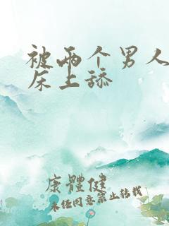 被两个男人绑在床上舔