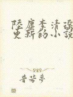 陆尘李清瑶最新更新的小说