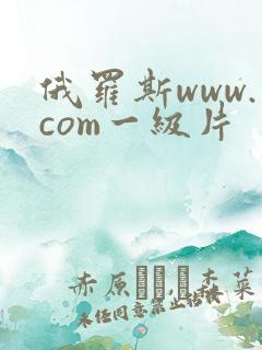 俄罗斯www.com一级片