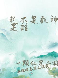 我不是戏神红王是谁