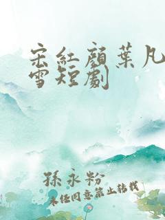宋红颜叶凡唐若雪短剧