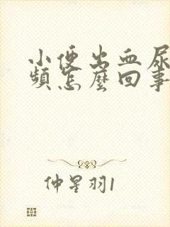 小便出血尿急尿频怎么回事