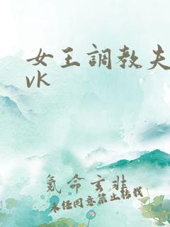 女王调教夫妻奴vk