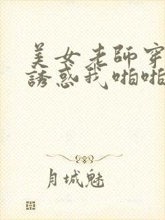 美女老师穿白丝诱惑我啪啪啪