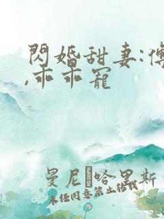 闪婚甜妻:傅爷,乖乖宠