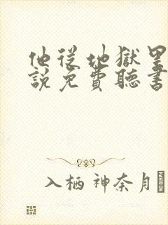 他从地狱里来小说免费听书