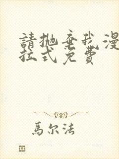 请抛弃我漫画下拉式免费