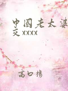 中国老太婆性猛交xxxx