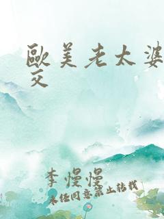 欧美老太婆性猛交