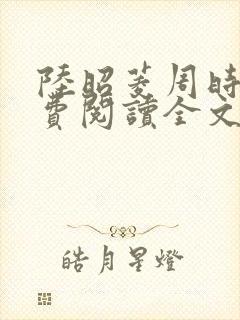 陆昭菱周时阅免费阅读全文
