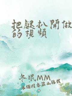 把腿扒开做爽爽的视频