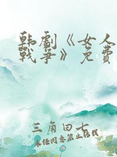 韩剧《女人们的战争》免费观看全集