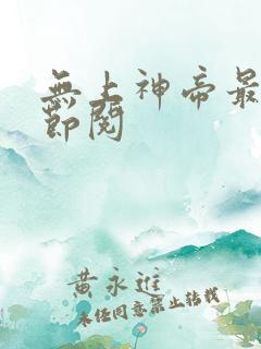 无上神帝最新章节阅