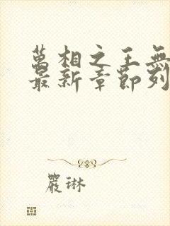 万相之王无弹窗最新章节列表