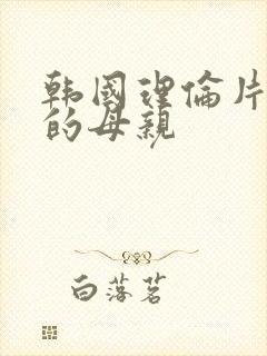 韩国理伦片年轻的母亲