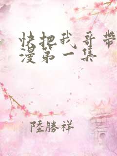快把我哥带走动漫第一集