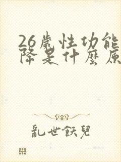 26岁性功能下降是什么原因引起的