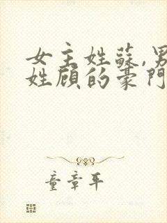 女主姓苏,男主姓顾的豪门总裁小说