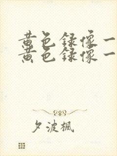 黄色录像一级片黄色录像一级片