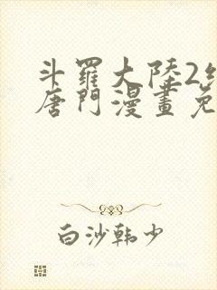 斗罗大陆2绝世唐门漫画免费观看下拉式漫画