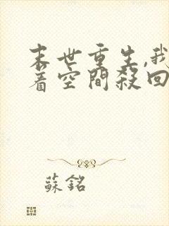 末世重生,我带着空间杀回来了