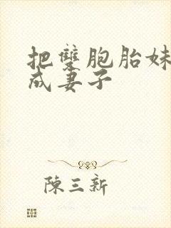 把双胞胎妹妹当成妻子