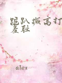 跪趴撅高打屁股羞耻