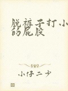 脱裤子打小女孩的屁股