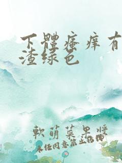 下体瘙痒有豆腐渣绿色