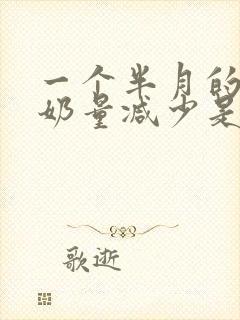 一个半月的宝宝奶量减少是怎么回事