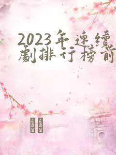 2023年连续剧排行榜前十名