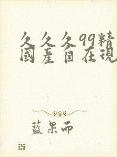 久久久99精品国产自在现线观看